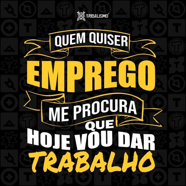Quem quiser emprego me procura que hoje vou dar trabalho
