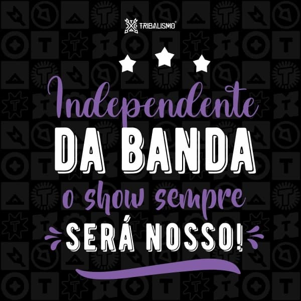 Independente da banda o show sempre será nosso