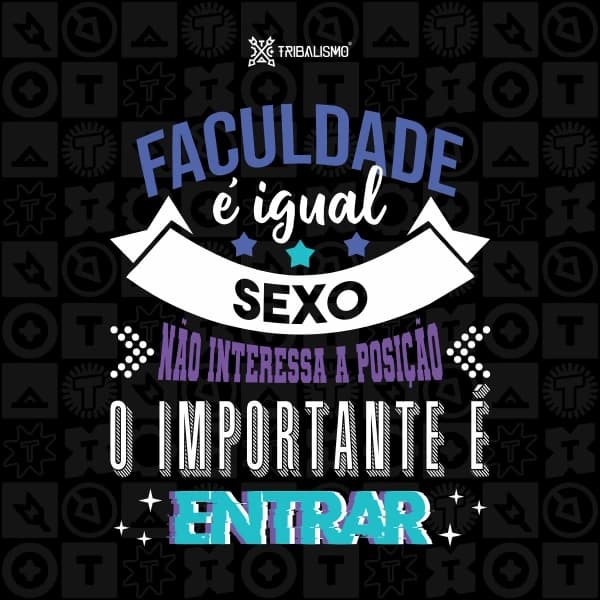 Faculdade é igual sexo não interessa a posição o importante é entrar