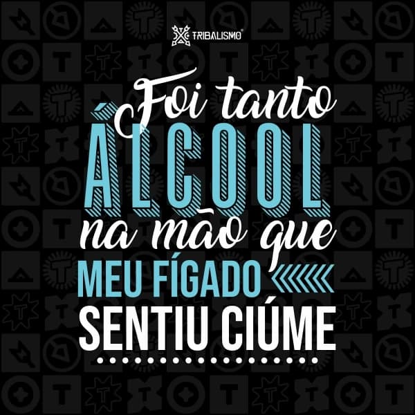 Foi tanto álcool na mão que meu fígado sentiu ciúme