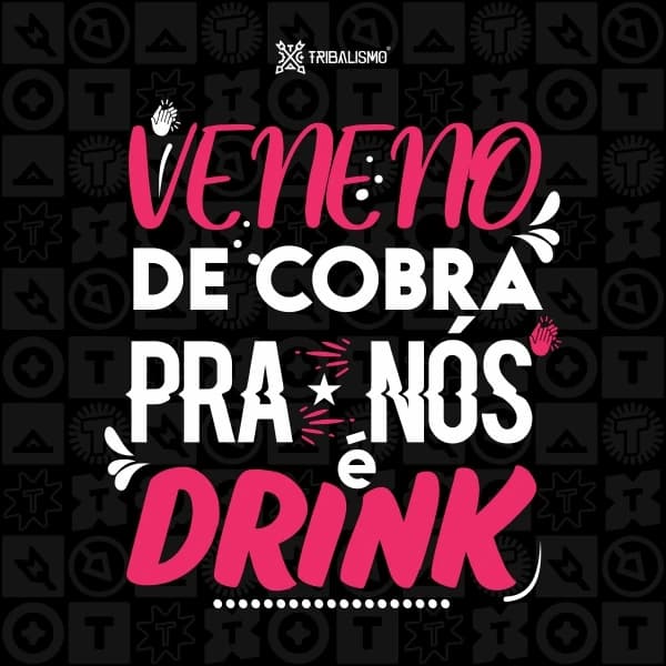 Veneno de cobra pra nós é drink