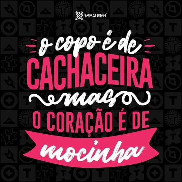 O copo é de cachaceira, mas o coração é de mocinha