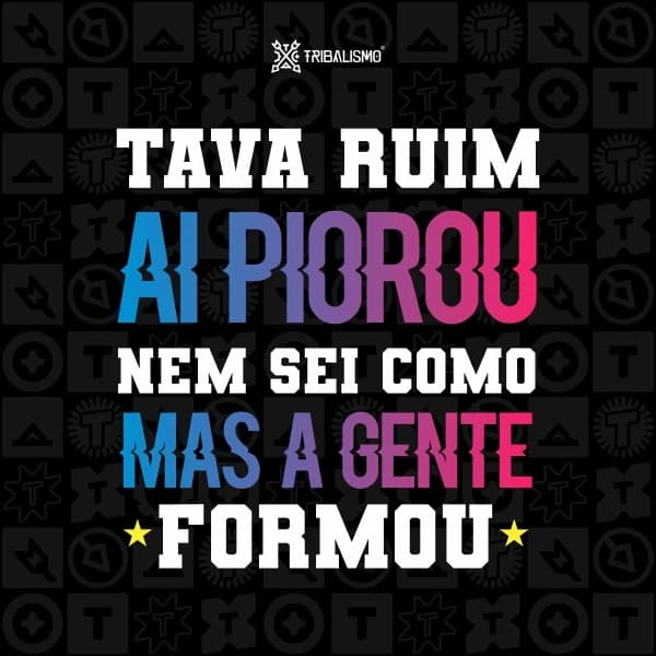 Tava ruim aí piorou nem sei como mas a gente formou