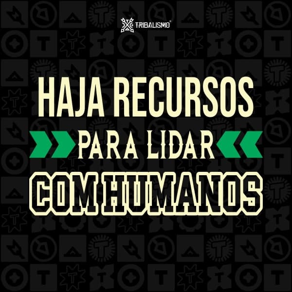 Haja recursos para lidar com humanos