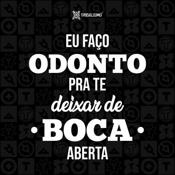Eu faço Odonto pra te deixar de boca aberta
