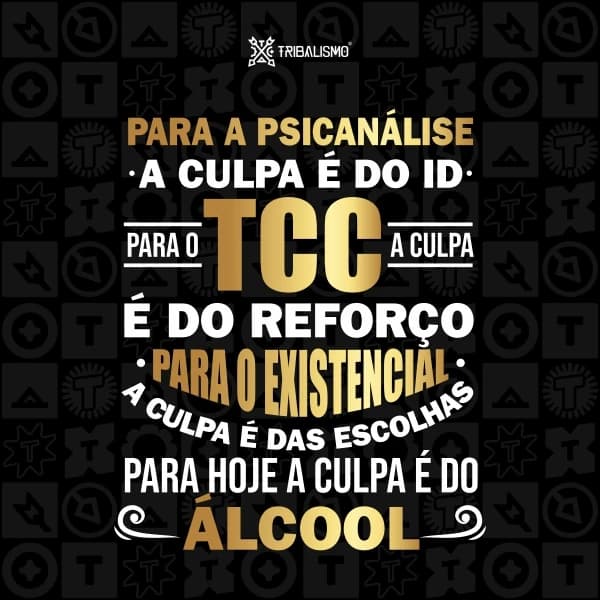 Para a psicanálise, a culpa é do ID. Para o TCC a culpa é do reforço. Para o existencial a culpa é das escolhas. Para hoje a culpa é do álcool