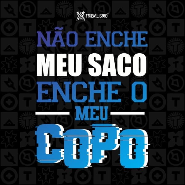 Não enche meu saco, enche o meu copo