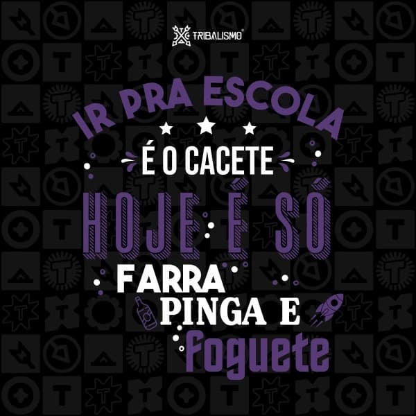 Ir pra escola é o cacete hoje é só farra, pinga e foguete