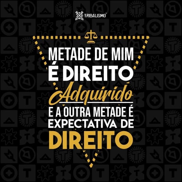Metade de mim é direito adquirido e a outra metade é expectativa de direito