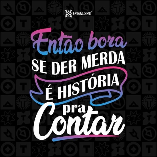 Então bora se der merda é história pra contar