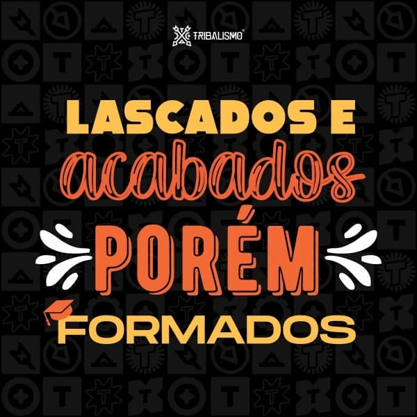 Lascados, e acabados, porém formados